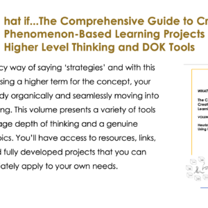 What if...The Comprehensive Guide to Creating Phenomenon-Based Learning Projects: Volume 4 Higher Level Thinking and DOK Tools